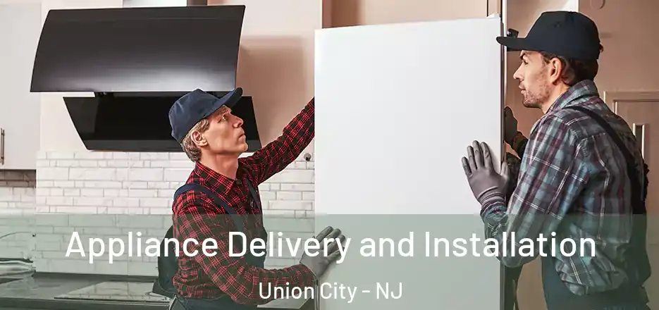 Appliance Delivery and Installation Union City - NJ
