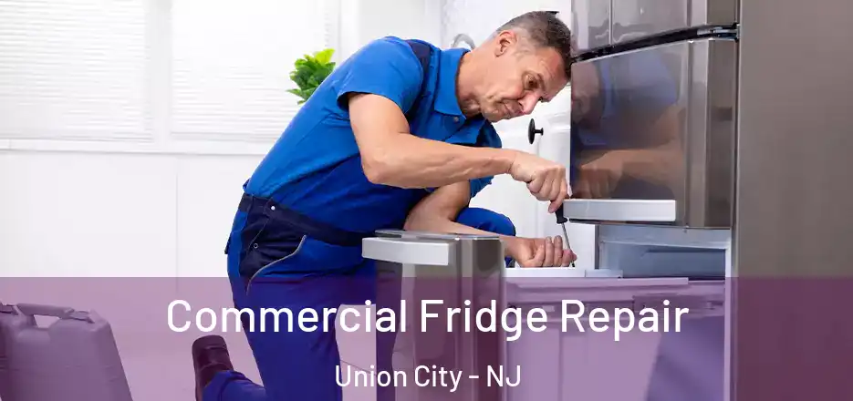Commercial Fridge Repair Union City - NJ
