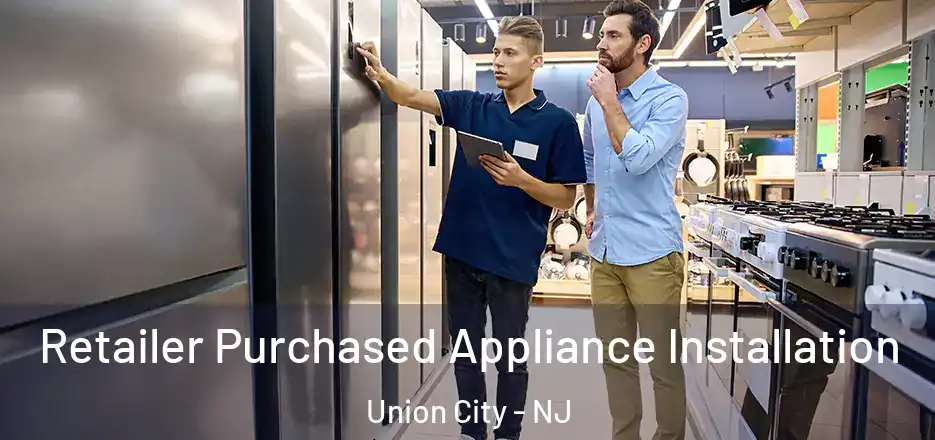 Retailer Purchased Appliance Installation Union City - NJ